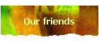Our friends